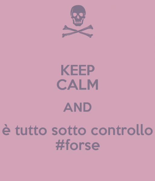 keep-calm-and-è-tutto-sotto-controllo-forse