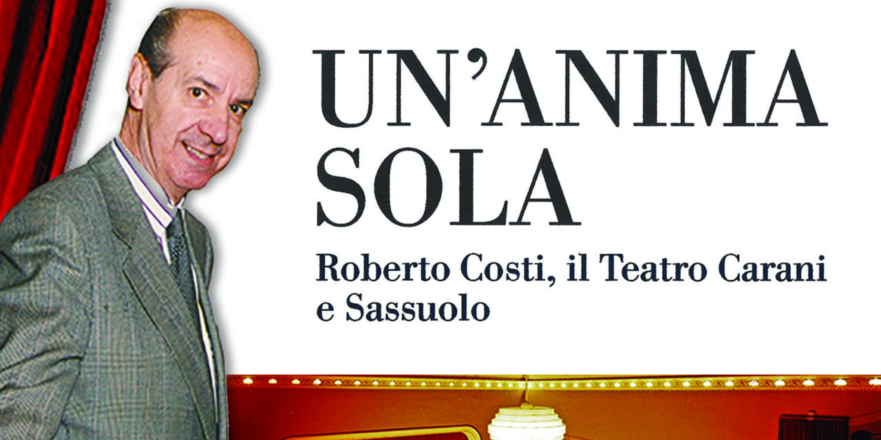 UN’ANIMA SOLA: ROBERTO COSTI, TEATRO CARANI E SASSUOLO