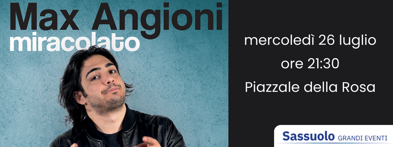 Sassuolo Grandi Eventi: Max Angioni